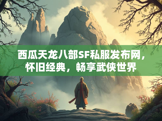 西瓜天龙八部SF私服发布网，怀旧经典，畅享武侠世界  第1张