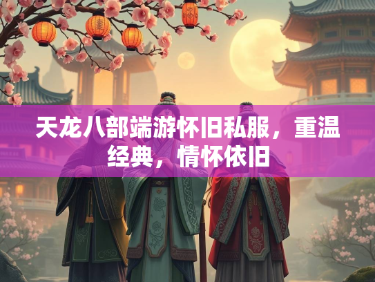 天龙八部端游怀旧私服，重温经典，情怀依旧  第2张