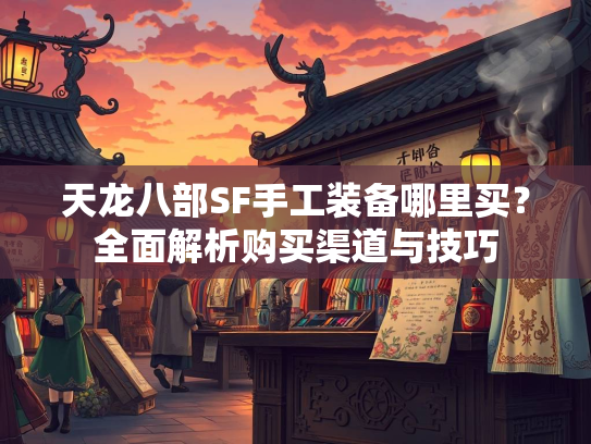 天龙八部SF手工装备哪里买？全面解析购买渠道与技巧  第2张
