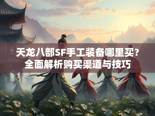 天龙八部SF手工装备哪里买？全面解析购买渠道与技巧  第1张