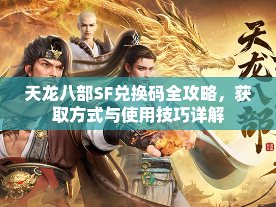 天龙八部SF兑换码全攻略，获取方式与使用技巧详解  第3张