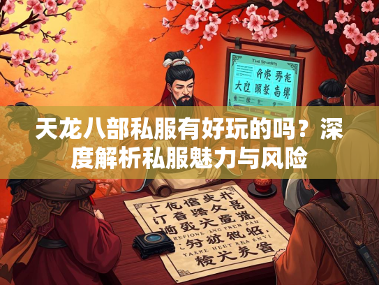 天龙八部私服有好玩的吗？深度解析私服魅力与风险