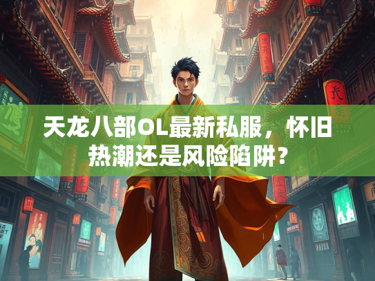 天龙八部OL最新私服，怀旧热潮还是风险陷阱？  第2张