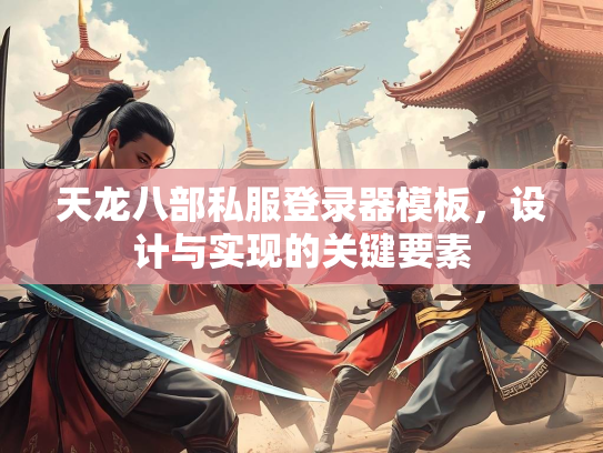 天龙八部私服登录器模板，设计与实现的关键要素  第3张