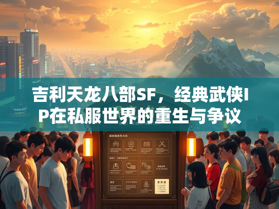 吉利天龙八部SF，经典武侠IP在私服世界的重生与争议  第1张