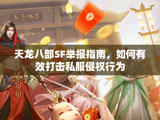 天龙八部SF举报指南，如何有效打击私服侵权行为  第1张
