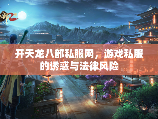 开天龙八部私服网，游戏私服的诱惑与法律风险  第2张