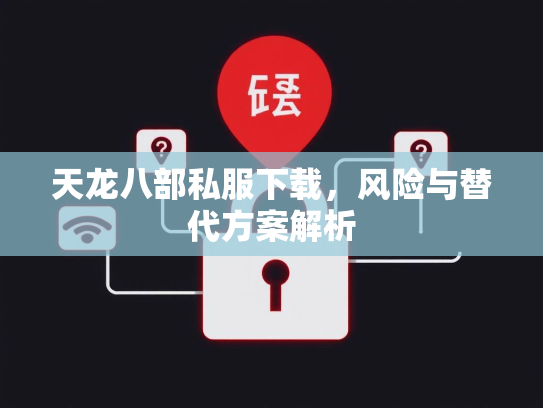 天龙八部私服下载，风险与替代方案解析