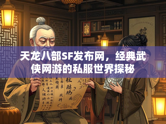 天龙八部SF发布网，经典武侠网游的私服世界探秘