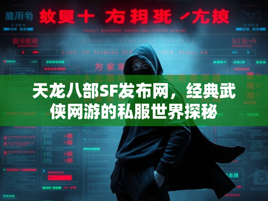 天龙八部SF发布网，经典武侠网游的私服世界探秘