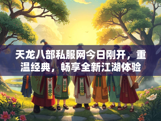 天龙八部私服网今日刚开，重温经典，畅享全新江湖体验