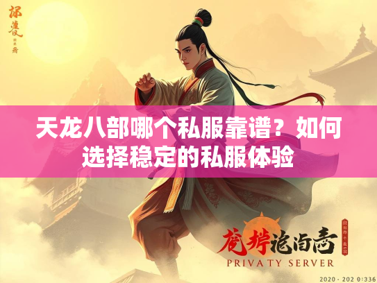天龙八部哪个私服靠谱？如何选择稳定的私服体验
