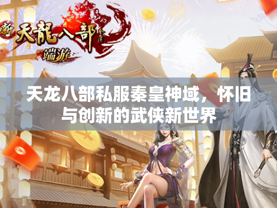 天龙八部私服秦皇神域，怀旧与创新的武侠新世界  第2张