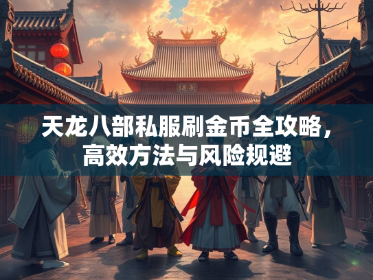 天龙八部私服刷金币全攻略，高效方法与风险规避