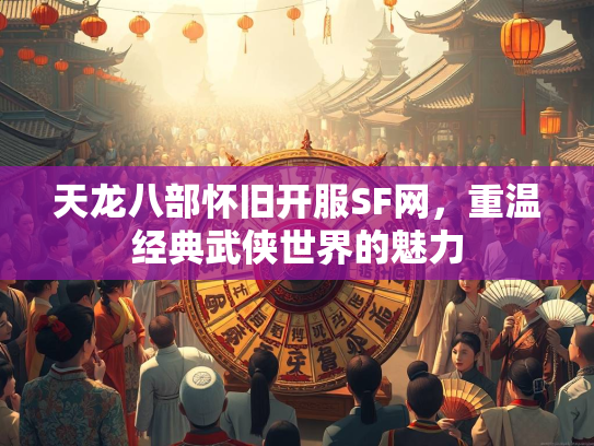 天龙八部怀旧开服SF网，重温经典武侠世界的魅力