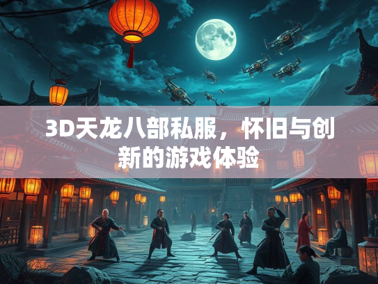 3D天龙八部私服，怀旧与创新的游戏体验