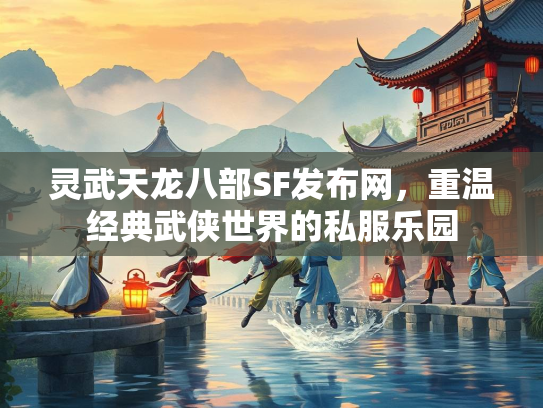 灵武天龙八部SF发布网，重温经典武侠世界的私服乐园