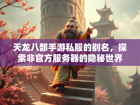 天龙八部手游私服的别名，探索非官方服务器的隐秘世界