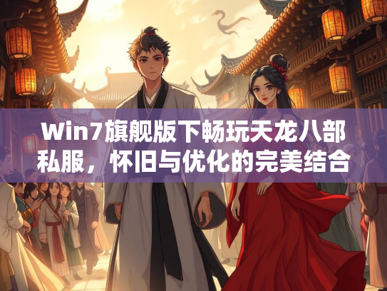 Win7旗舰版下畅玩天龙八部私服，怀旧与优化的完美结合  第2张