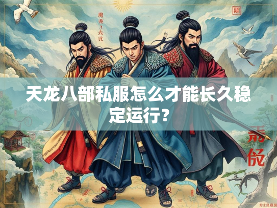 天龙八部私服怎么才能长久稳定运行？