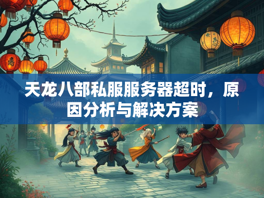 天龙八部私服服务器超时，原因分析与解决方案