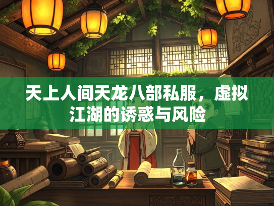天上人间天龙八部私服，虚拟江湖的诱惑与风险