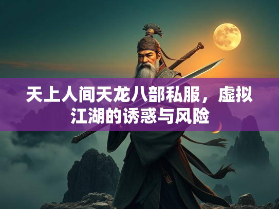天上人间天龙八部私服，虚拟江湖的诱惑与风险