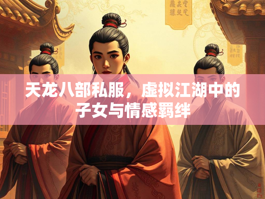 天龙八部私服，虚拟江湖中的子女与情感羁绊