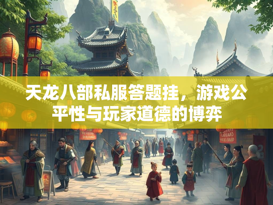 天龙八部私服答题挂，游戏公平性与玩家道德的博弈