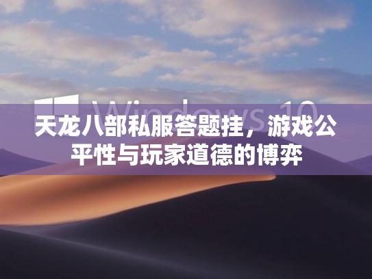 天龙八部私服答题挂，游戏公平性与玩家道德的博弈