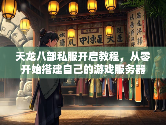 天龙八部私服开启教程，从零开始搭建自己的游戏服务器
