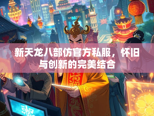 新天龙八部仿官方私服，怀旧与创新的完美结合