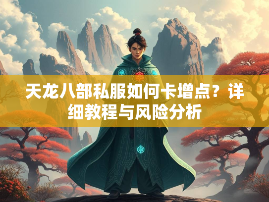 天龙八部私服如何卡增点？详细教程与风险分析  第3张