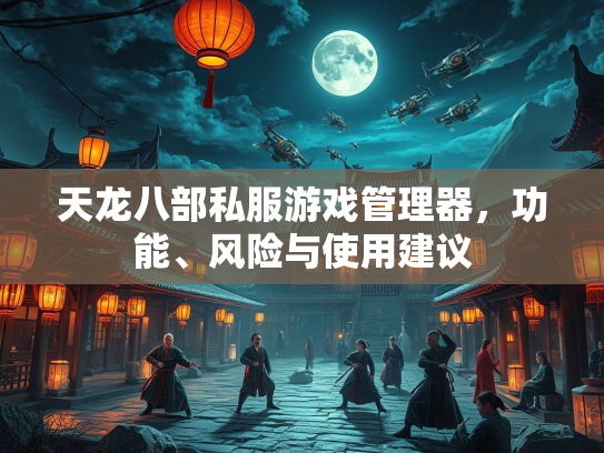 天龙八部私服游戏管理器，功能、风险与使用建议