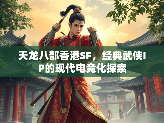 天龙八部香港SF，经典武侠IP的现代电竞化探索  第1张