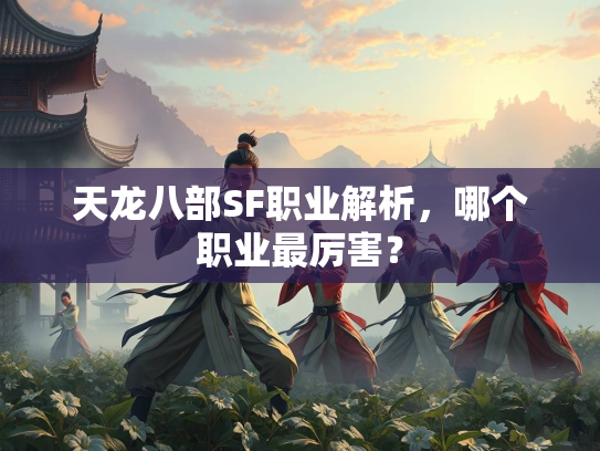 天龙八部SF职业解析，哪个职业最厉害？  第2张