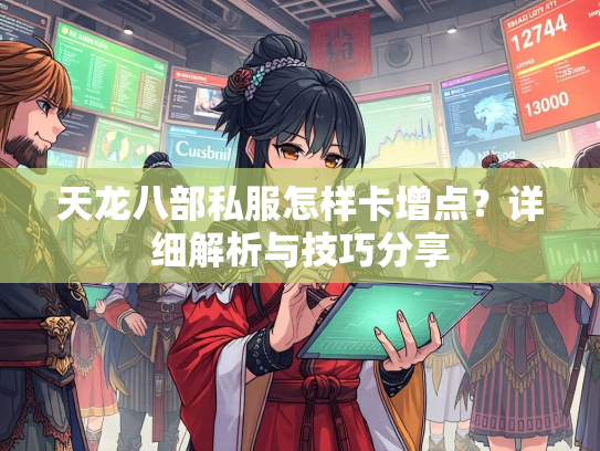 天龙八部私服怎样卡增点？详细解析与技巧分享