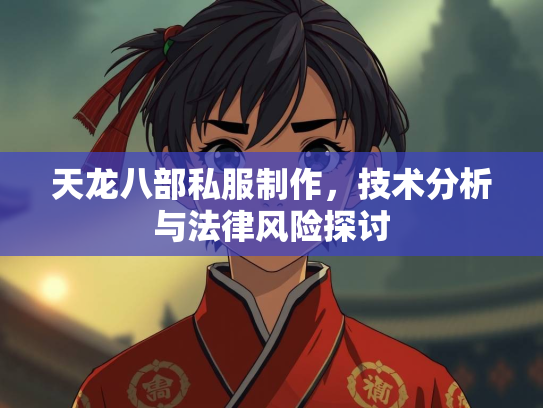 天龙八部私服制作，技术分析与法律风险探讨  第3张