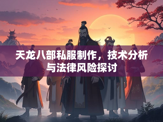 天龙八部私服制作，技术分析与法律风险探讨  第1张