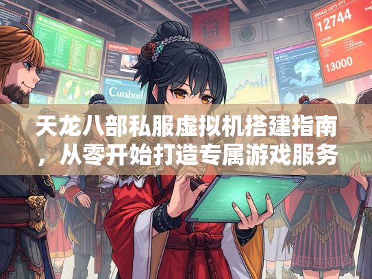 天龙八部私服虚拟机搭建指南，从零开始打造专属游戏服务器