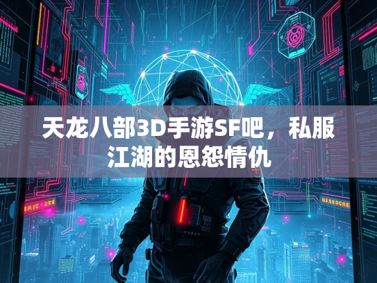 天龙八部3D手游SF吧，私服江湖的恩怨情仇  第3张