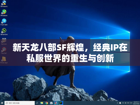 新天龙八部SF辉煌，经典IP在私服世界的重生与创新  第2张