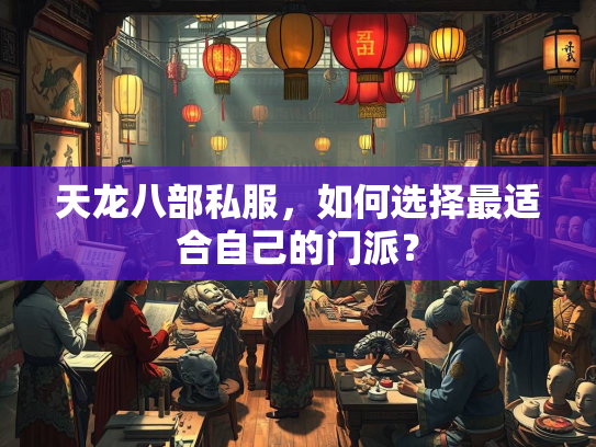 天龙八部私服，如何选择最适合自己的门派？  第1张
