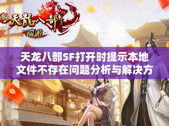 天龙八部SF打开时提示本地文件不存在问题分析与解决方案  第3张