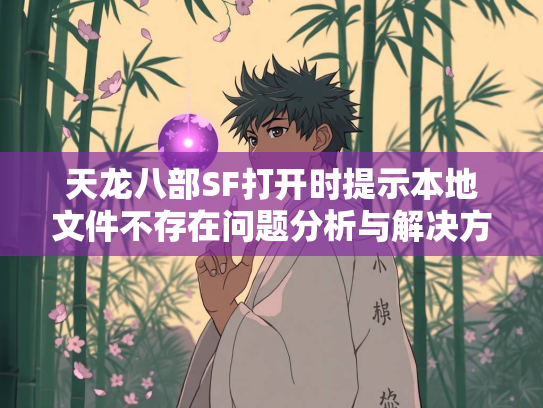 天龙八部SF打开时提示本地文件不存在问题分析与解决方案  第1张