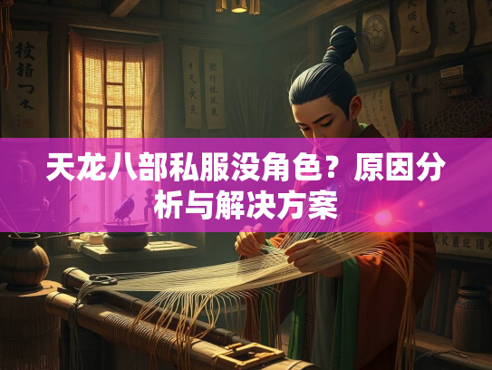 天龙八部私服没角色？原因分析与解决方案  第1张