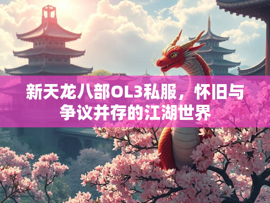 新天龙八部OL3私服，怀旧与争议并存的江湖世界  第1张