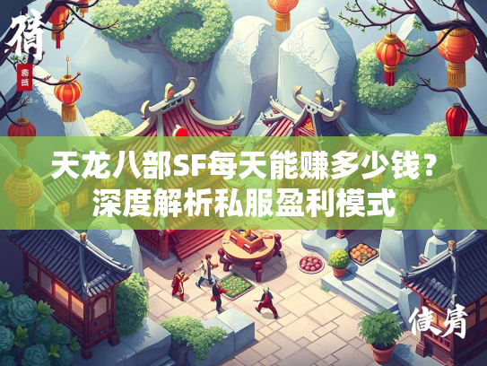 天龙八部SF每天能赚多少钱？深度解析私服盈利模式  第4张