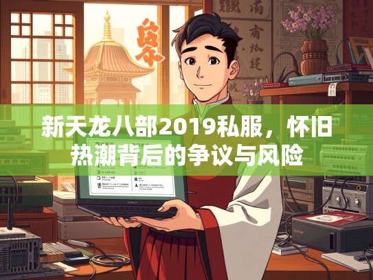 新天龙八部2019私服，怀旧热潮背后的争议与风险  第3张