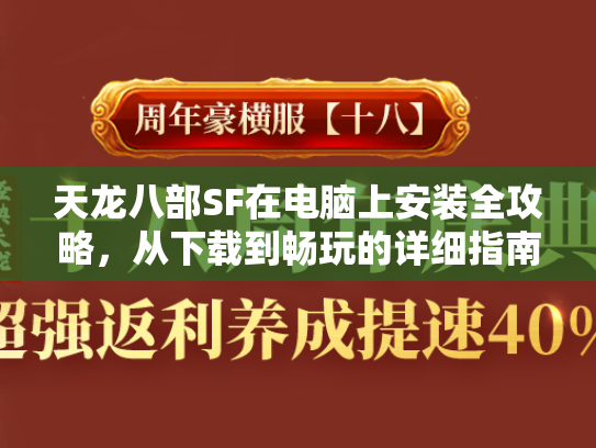 天龙八部SF在电脑上安装全攻略，从下载到畅玩的详细指南  第3张
